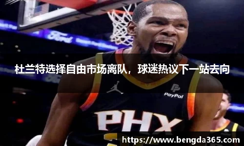 杜兰特选择自由市场离队，球迷热议下一站去向