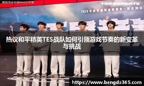热议和平精英TES战队如何引领游戏节奏的新变革与挑战