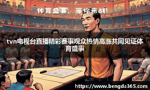 tvn电视台直播精彩赛事观众热情高涨共同见证体育盛事