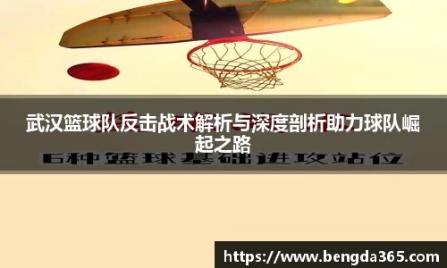武汉篮球队反击战术解析与深度剖析助力球队崛起之路