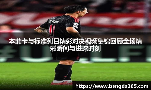 本菲卡与标准列日精彩对决视频集锦回顾全场精彩瞬间与进球时刻